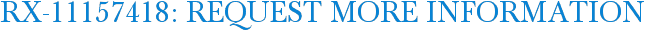 RX-11157418: Request More Information