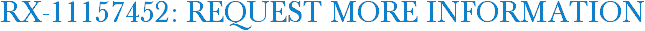 RX-11157452: Request More Information