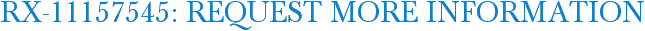 RX-11157545: Request More Information