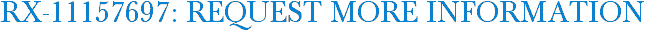 RX-11157697: Request More Information