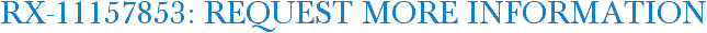 RX-11157853: Request More Information