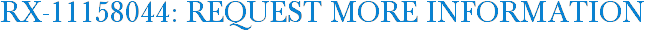 RX-11158044: Request More Information