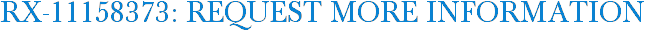 RX-11158373: Request More Information