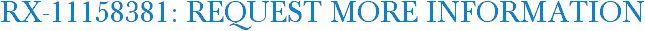 RX-11158381: Request More Information