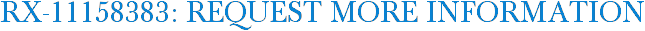 RX-11158383: Request More Information
