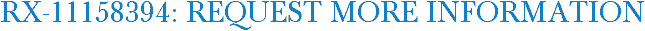 RX-11158394: Request More Information