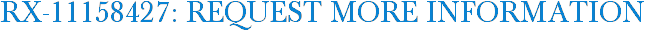 RX-11158427: Request More Information