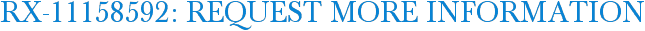 RX-11158592: Request More Information