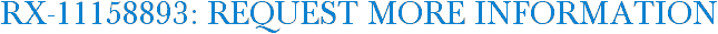 RX-11158893: Request More Information