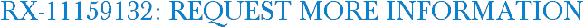 RX-11159132: Request More Information