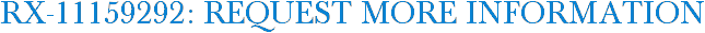 RX-11159292: Request More Information