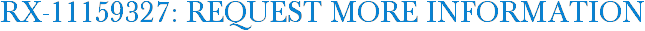 RX-11159327: Request More Information