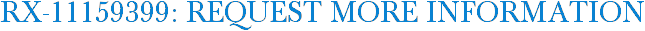 RX-11159399: Request More Information