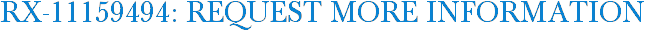 RX-11159494: Request More Information