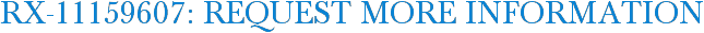 RX-11159607: Request More Information