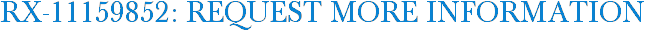 RX-11159852: Request More Information