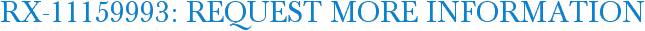 RX-11159993: Request More Information