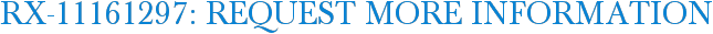 RX-11161297: Request More Information