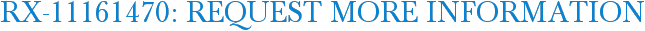 RX-11161470: Request More Information