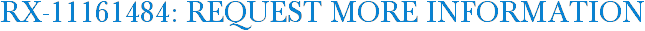 RX-11161484: Request More Information