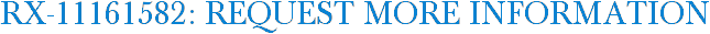 RX-11161582: Request More Information