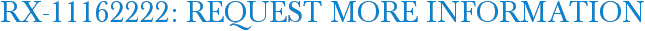 RX-11162222: Request More Information