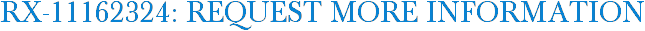 RX-11162324: Request More Information
