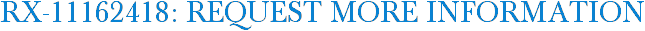 RX-11162418: Request More Information