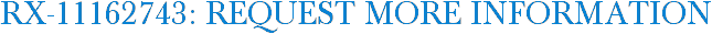 RX-11162743: Request More Information