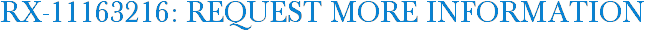 RX-11163216: Request More Information