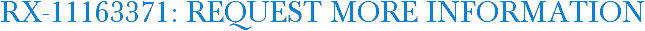 RX-11163371: Request More Information