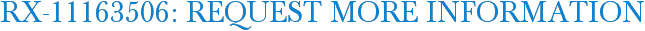 RX-11163506: Request More Information
