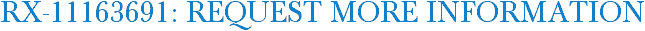 RX-11163691: Request More Information