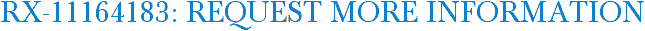 RX-11164183: Request More Information
