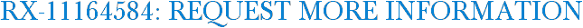 RX-11164584: Request More Information