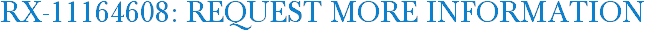RX-11164608: Request More Information