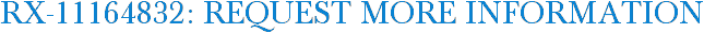 RX-11164832: Request More Information