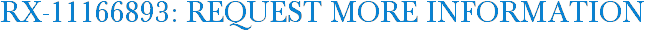 RX-11166893: Request More Information