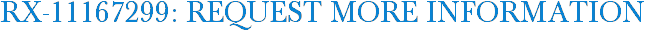 RX-11167299: Request More Information