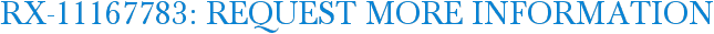 RX-11167783: Request More Information