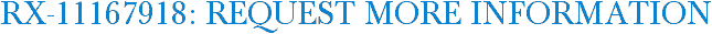RX-11167918: Request More Information