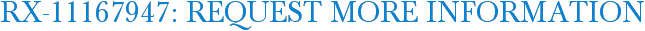 RX-11167947: Request More Information