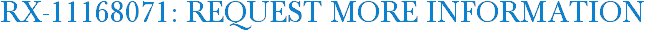 RX-11168071: Request More Information