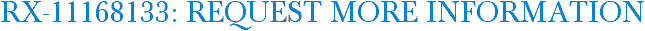 RX-11168133: Request More Information