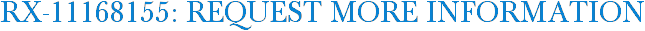 RX-11168155: Request More Information