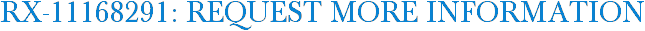 RX-11168291: Request More Information
