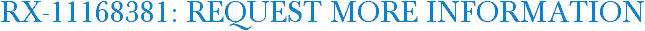 RX-11168381: Request More Information