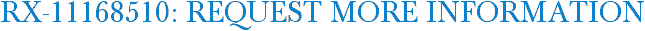 RX-11168510: Request More Information