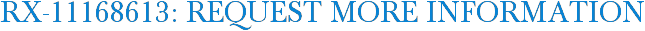 RX-11168613: Request More Information