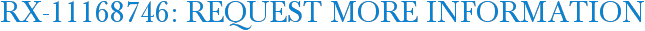 RX-11168746: Request More Information